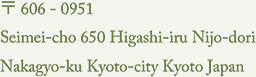 606-0951 Seimei-cho 650 Higashi-iru Nijo-dori Nakagyo-ku kyoto-city Kyoto Japan